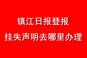 鎮(zhèn)江日?qǐng)?bào)登報(bào)掛失聲明去哪里辦理