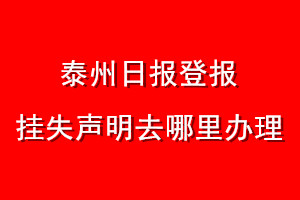 泰州日?qǐng)?bào)登報(bào)掛失聲明去哪里辦理